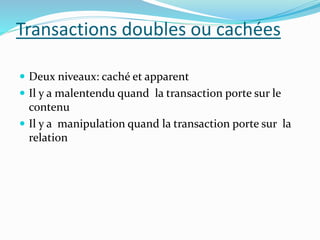 Transactions doubles ou cachées
 Deux niveaux: caché et apparent
 Il y a malentendu quand la transaction porte sur le
co...
