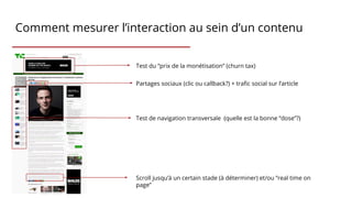 Comment mesurer l’interaction au sein d’un contenu
Partages sociaux (clic ou callback?) + trafic social sur l’article
Scro...