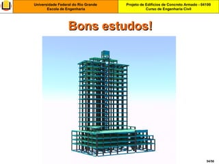 Projeto de Edifícios de Concreto Armado - 04100
Curso de Engenharia Civil
Universidade Federal do Rio Grande
Escola de Engenharia
54/56
Bons estudos!Bons estudos!
 