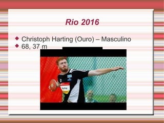 Rio 2016
 Christoph Harting (Ouro) – Masculino
 68, 37 m
 