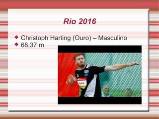 Rio 2016
 Christoph Harting (Ouro) – Masculino
 68,37 m
 