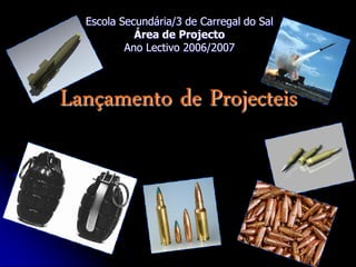 Escola Secundária/3 de Carregal do Sal
            Área de Projecto
          Ano Lectivo 2006/2007



Lançamento de Projecteis
