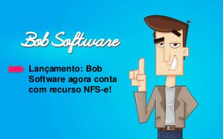 Lançamento: Bob
Software agora conta
com recurso NFS-e!
 