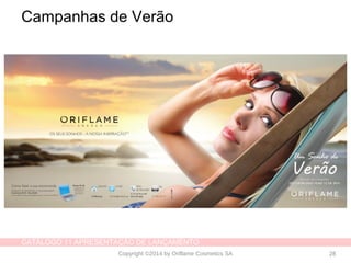 CATÁLOGO 11 APRESENTAÇÃO DE LANÇAMENTO
Copyright ©2014 by Oriflame Cosmetics SA 28
Campanhas de Verão
 