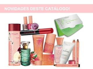 CATÁLOGO 11 APRESENTAÇÃO DE LANÇAMENTO
Copyright ©2014 by Oriflame Cosmetics SA
NOVIDADES DESTE CATÁLOGO!
 