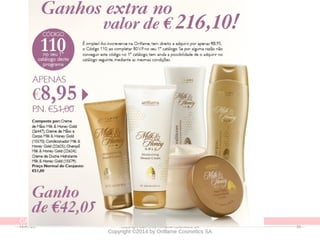 CATÁLOGO 11 APRESENTAÇÃO DE LANÇAMENTO
Copyright ©2014 by Oriflame Cosmetics SA
14-07-20 Copyright ©2013 by Oriflame Cosmetics SA 35
 