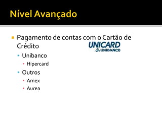 Nível AvançadoPagamento de contas com o Cartão de CréditoUnibancoHipercardOutrosAmexAurea