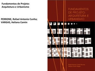 Fundamentos de Projeto: 
Arquitetura e Urbanismo 
PERRONE, Rafael Antonio Cunha; 
VARGAS, Heliana Comin 
Editora: EDUSP 
2...