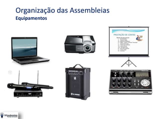 Organização das Assembleias
Equipamentos
 