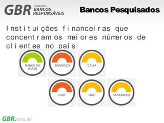 Bancos Pesquisados

I nst i t ui ções f i nancei r as que
concent r am os m or es núm os de
                      ai          er
cl i ent es no paí s:
 