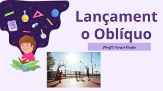 Lançament
o Oblíquo
Profº: Gean Costa
 