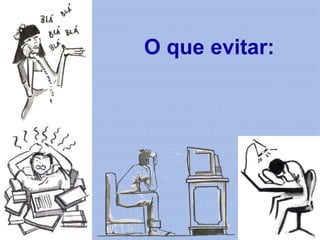 O que evitar:
 
