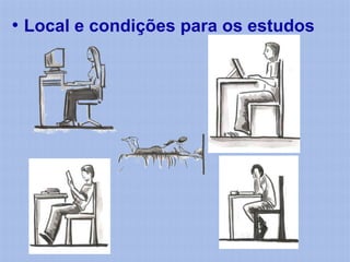 • Local e condições para os estudos
 