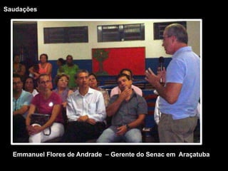 SaudaçõesEmmanuel Flores de Andrade  – Gerente do Senac em  Araçatuba