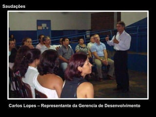 SaudaçõesCarlos Lopes – Representante da Gerencia de Desenvolvimento