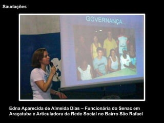 SaudaçõesEdna Aparecida de Almeida Dias – Funcionária do Senac em  Araçatuba e Articuladora da Rede Social no Bairro São Rafael