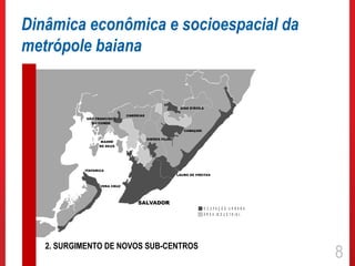 Dinâmica econômica e socioespacial da
metrópole baiana




                                        O C U PAÇ ÃO U R BAN A
                                        Á R E A IN D U S T R IA L




   2. SURGIMENTO DE NOVOS SUB-CENTROS
                                                                    8
 