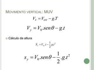 MOVIMENTO VERTICAL: MUV
 Cálculo da altura
TgVV OYY .
tgsenVVy ..0  
2
0 ..
2
1
. tgsenVsy  
2
.
2
1
. tgtVS oyy 
 