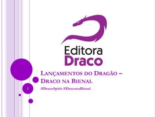 LANÇAMENTOS DO DRAGÃO –
DRACO NA BIENAL
#DracoSpirit #DraconaBienal1
 