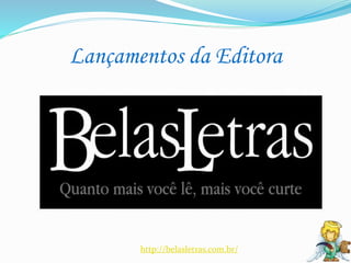 Lançamentos da Editora
http://belasletras.com.br/
 