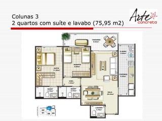 Colunas 3
2 quartos com suíte e lavabo (75,95 m2)
 