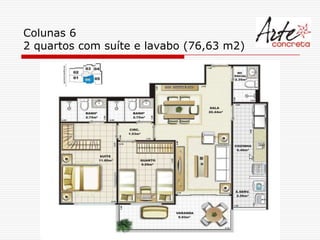 Colunas 6
2 quartos com suíte e lavabo (76,63 m2)
 