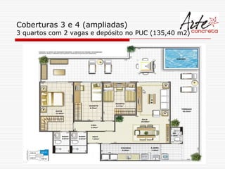 Coberturas 3 e 4 (ampliadas)
3 quartos com 2 vagas e depósito no PUC (135,40 m2)
 
