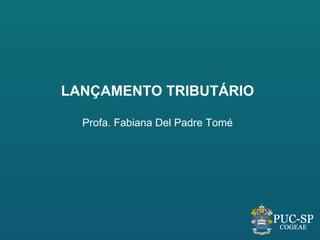 LANÇAMENTO TRIBUTÁRIO

  Profa. Fabiana Del Padre Tomé
 