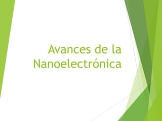 Avances de la
Nanoelectrónica
 