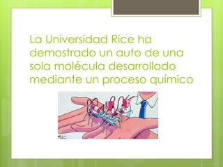 La Universidad Rice ha
demostrado un auto de una
sola molécula desarrollado
mediante un proceso químico
 