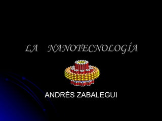 LA  NANOTECNOLOGÍA ANDRÉS ZABALEGUI 