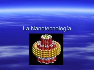 La Nanotecnología 