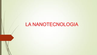LA NANOTECNOLOGIA
 