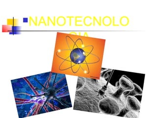    NANOTECNOLO
        GIA
 