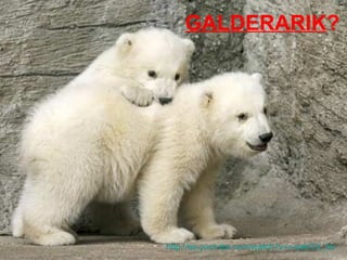 GALDERARIK ? http://es.youtube.com/watch?v=r-eabOX_fsI 