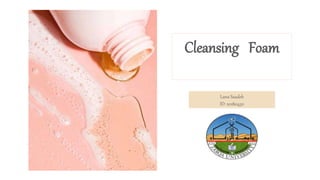 Cleansing Foam
Lana Saadeh
ID: 20180450
 