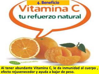 4. Beneficio
Al tener abundante Vitamina C, le da inmunidad al cuerpo ,
efecto rejuvenecedor y ayuda a bajar de peso.
 