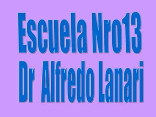 Escuela Nro13 Dr  Alfredo Lanari 