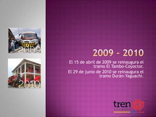 El 15 de abril de 2009 se reinaugura el
tramo El Tambo-Coyoctor.
El 29 de junio de 2010 se reinaugura el
tramo Durán-Yaguachi.

 