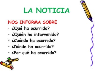 LA NOTICIA NOS INFORMA SOBRE ¿Qué ha ocurrido? ¿Quién ha intervenido? ¿Cuándo ha ocurrido? ¿Dónde ha ocurrido? ¿Por qué ha ocurrido?