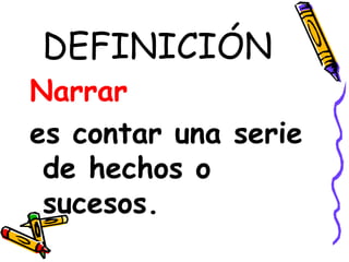 DEFINICIÓN Narrar es contar una serie de hechos o sucesos.