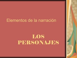 Elementos de la narración LOS PERSONAJES 