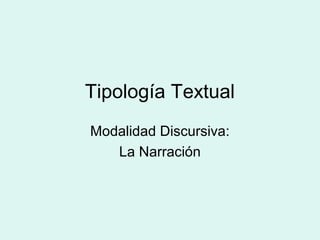 Tipología Textual
Modalidad Discursiva:
La Narración
 