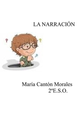 LA NARRACIÓN

María Cantón Morales
2ºE.S.O.

 