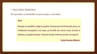 • SEGUNDA PERSONA
El narrador se desdobla en personaje y narrador.
 