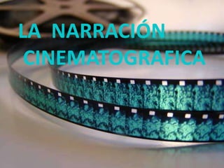 LA NARRACIÓN
 CINEMATOGRAFICA
 