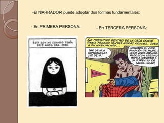 -El NARRADOR puede adoptar dos formas fundamentales:


- En PRIMERA PERSONA:         - En TERCERA PERSONA:
 