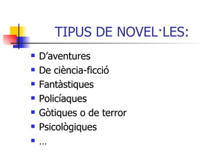 TIPUS DE NOVEL·LES: D’aventures De ciència-ficció Fantàstiques Policíaques Gòtiques o de terror Psicològiques … 