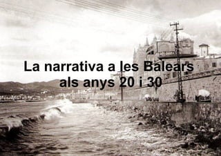 La narrativa a les Balears
     als anys 20 i 30
 