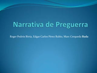 Narrativa de Preguerra Roger PedrósBòria, Edgar Carlos Pérez Rubio, Marc CerquedaBada 